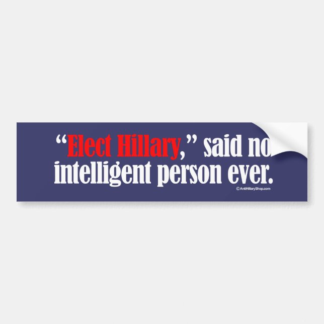 Elect Hillary said no intelligent person ever -- A Bumper Sticker (Front)
