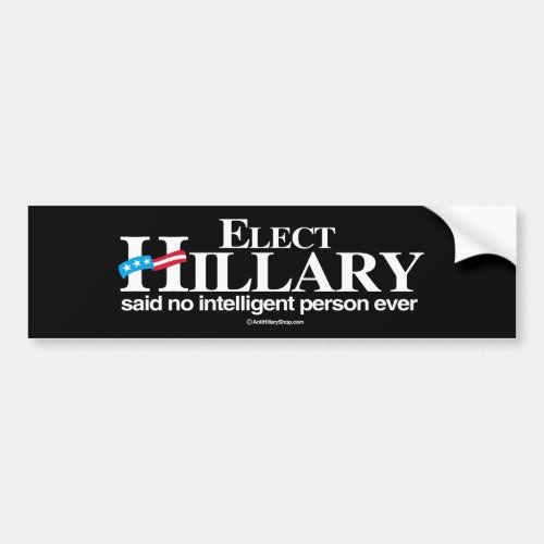 Elect Hillary said no intelligent person ever _ An Bumper Sticker