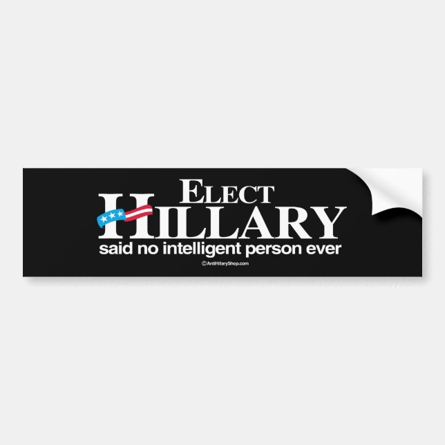 Elect Hillary said no intelligent person ever - An Bumper Sticker (Front)