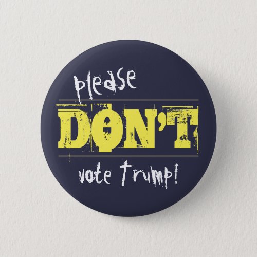 Election 2016 Dont Vote Trump customizable Text Pinback Button