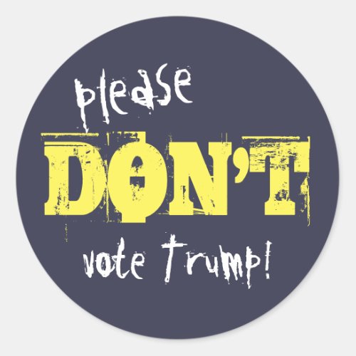 Election 2016 Please Dont Vote Trump any Text Classic Round Sticker