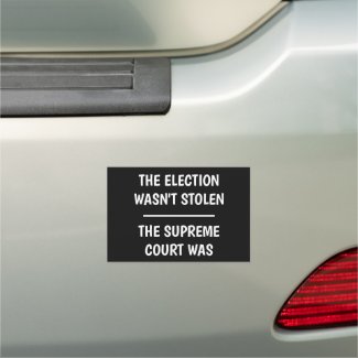 Election Wasn't Stolen - Supreme Court Was Car Magnet
