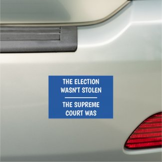 Election Wasn't Stolen - Supreme Court Was Car Magnet