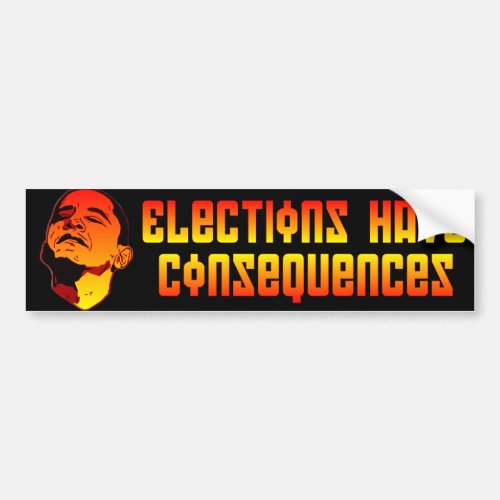 Elections have Consequences Bumper Sticker