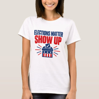 Elections Matter Show Up Political T-Shirt