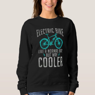 Electric Bike Like A Normal Bike But Way Cooler E  Sweatshirt