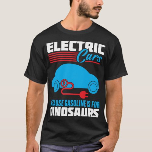 Electric Cars Because Gasoline Is For Dinosaurs T_Shirt