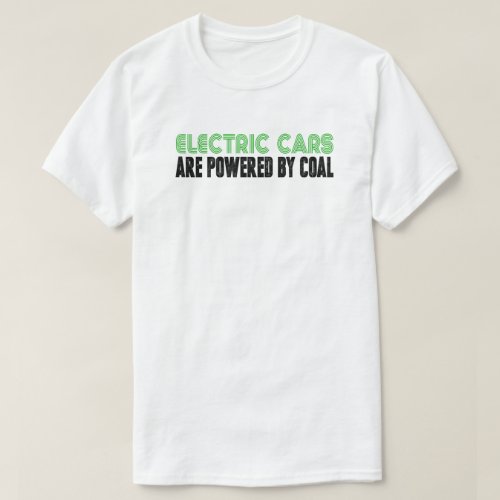 Electric Cars Powered By Coal Anti Climate Change T_Shirt