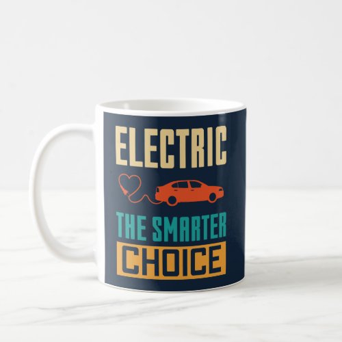 Electric The Smarter Choice _ Electric Car Lover  Coffee Mug