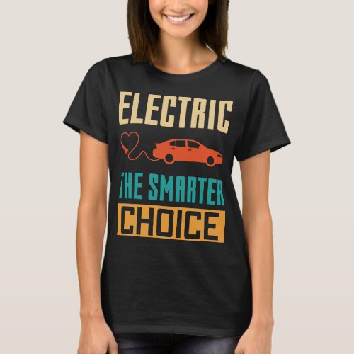 Electric The Smarter Choice _ Electric Car Lover T_Shirt