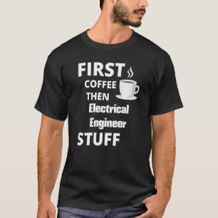 Electrical Engineer First Coffee Then Job Stuff T-Shirt