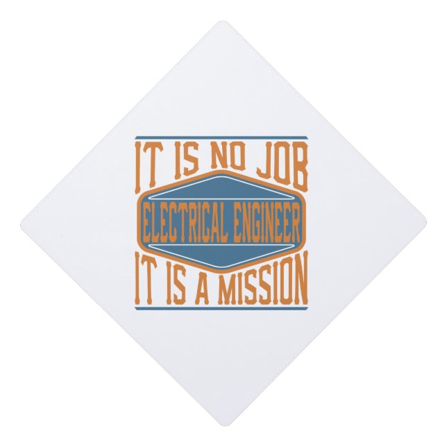 Electrical Engineer - It Is No Job It Is A Mission Graduation Cap Topper (Front)