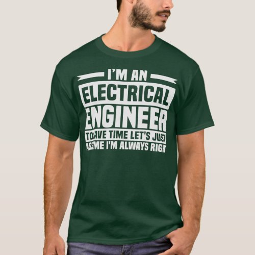Electrical Engineer Let s Assume I m Always Right  T_Shirt