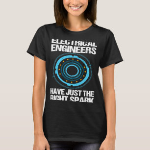 Electrical Engineers Have Just The Right Spark Eng T-Shirt