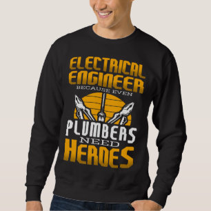 Electricial Engineer Because Even Plumbers Need He Sweatshirt