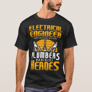 Electricial Engineer Because Even Plumbers Need He T-Shirt