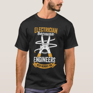 Electrician Because Engineers Need Heroes Too T-Shirt