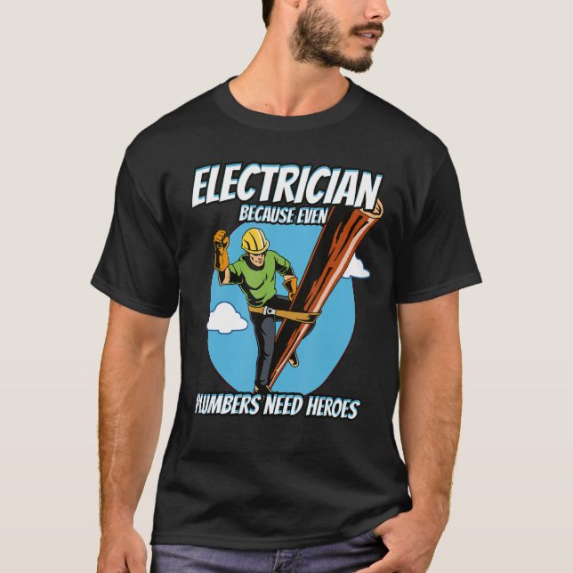 Electrician Because Plumbers Need Heroes Too T-Shirt (Front)