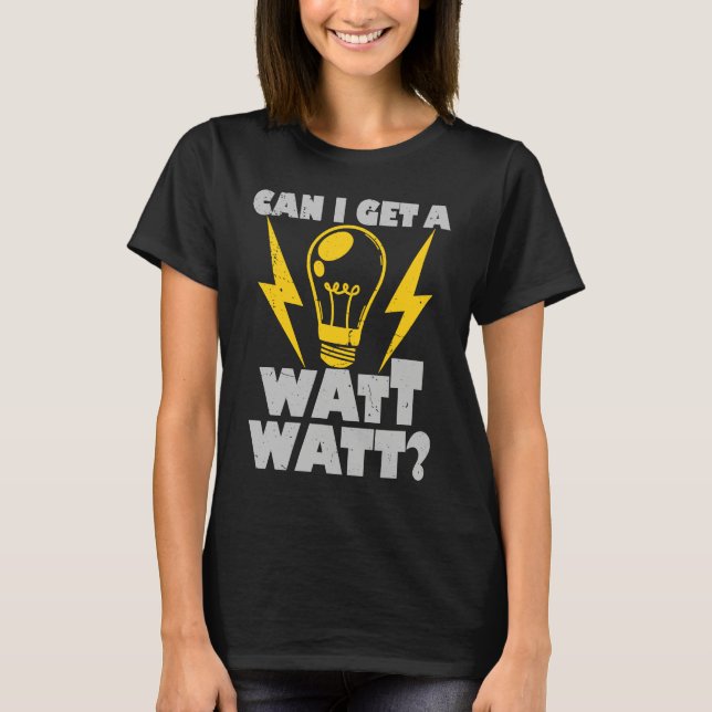 Electrician  Can I Get A Watt Watt Electrical T-Shirt (Front)