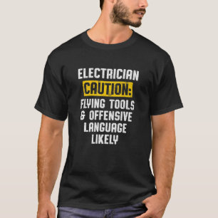 Electrician Caution Flying Tools Offensive Languag T-Shirt
