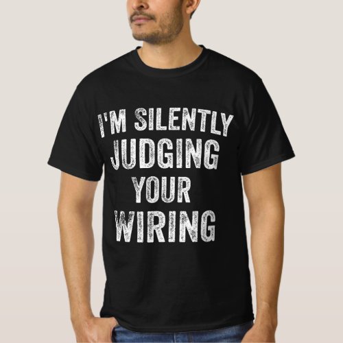 Electrician Gifts Im Silently Judging Your Wiring T_Shirt