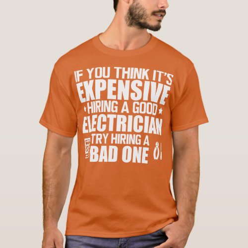 Electrician If you think its expensive hiring a go T_Shirt