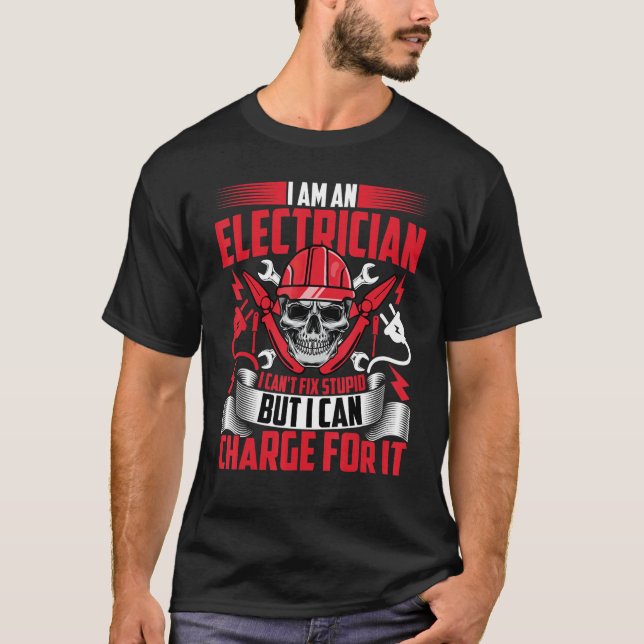 Electrician   I'm an Electrician I Can't Fix Stupi T-Shirt (Front)