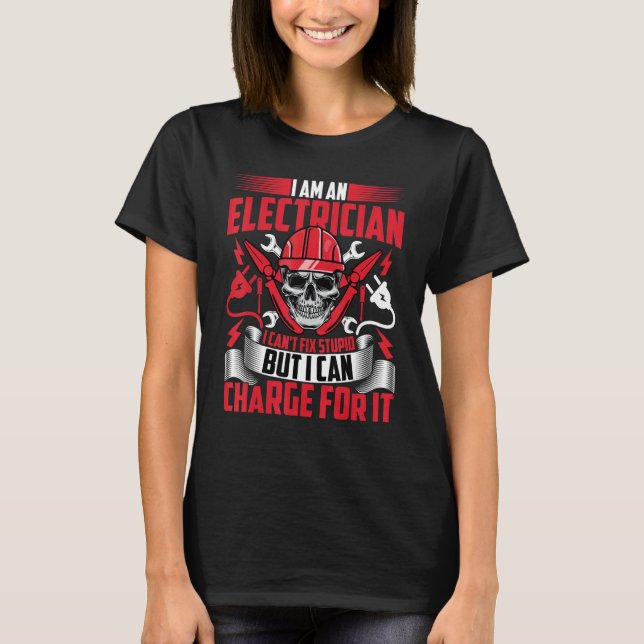 Electrician   I'm an Electrician I Can't Fix Stupi T-Shirt (Front)