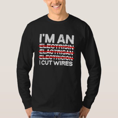 Electrician I&#39;m An I Cut Wires Electrical Engineer T-Shirt