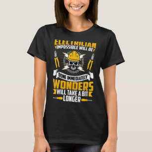 Electrician Impossible Will Be Done Immediately  W T-Shirt