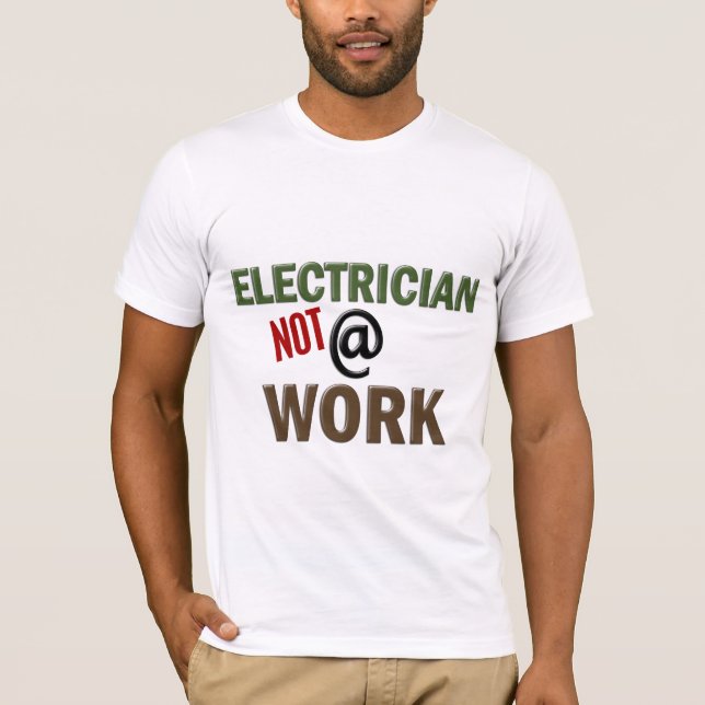 Electrician NOT At Work T-Shirt (Front)