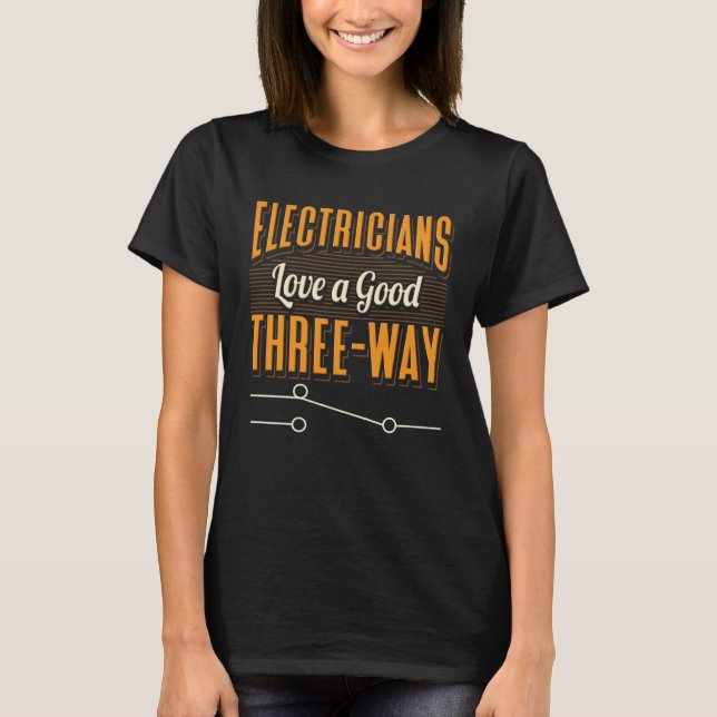 Electrician Quote Good Three Way Engineers T-Shirt (Front)