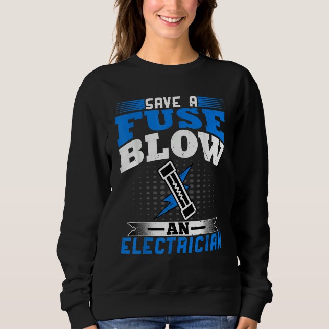Electrician   Save a Fuse Blow an Electrician Line Sweatshirt (Front)