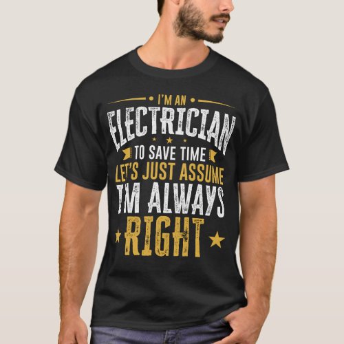 Electrician Shirt Save Time Assume Im Right Funny