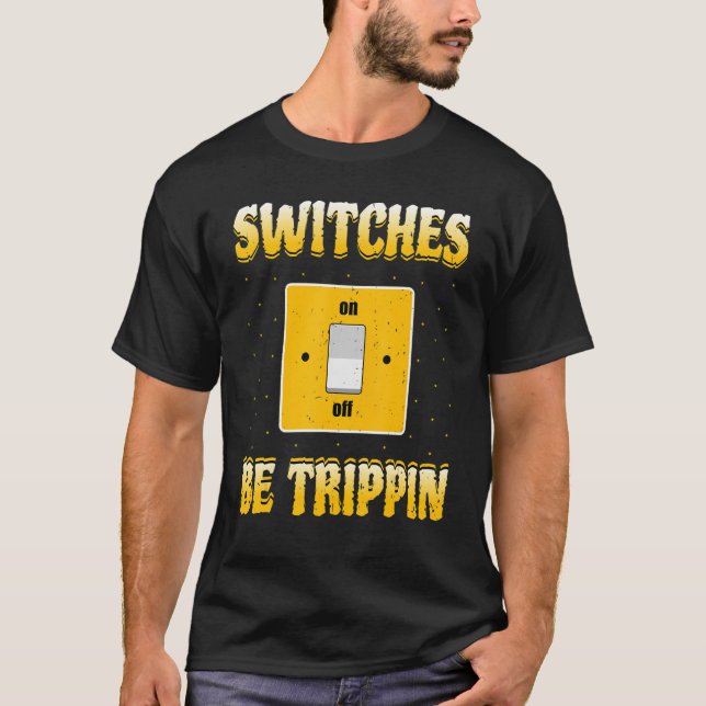 Electrician  Switches Be Trippin  Lineman T-Shirt (Front)