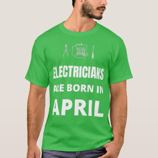 Electricians are born in April T-Shirt