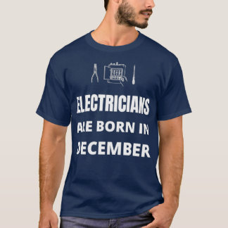 Electricians are born in December  T-Shirt