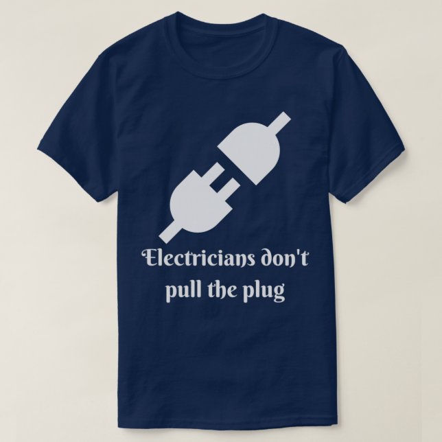 Electricians Dont Pull The Plug  T-Shirt (Design Front)