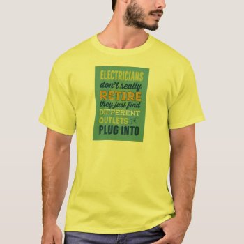 Electricians Don't Really Retire-humor T-shirt by GoodThingsByGorge at Zazzle