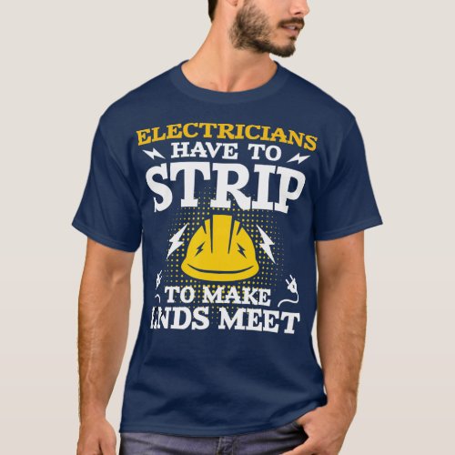 Electricians Have To Strip Lineman Electrical Work T_Shirt