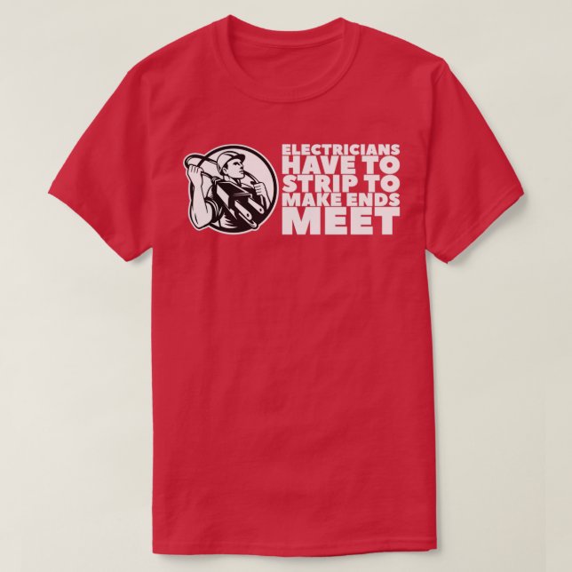 Electricians Have To Strip To Make Ends Meet 1  T-Shirt (Design Front)