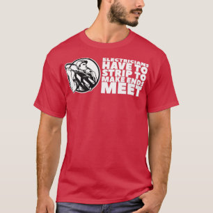 Electricians Have To Strip To Make Ends Meet 1 T-Shirt