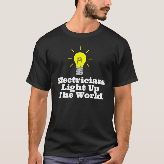 Electricians Light Up The World Light Bulb T-Shirt (Front)