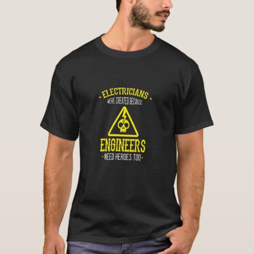 Electricians Were Created Because Engineers Need H T_Shirt
