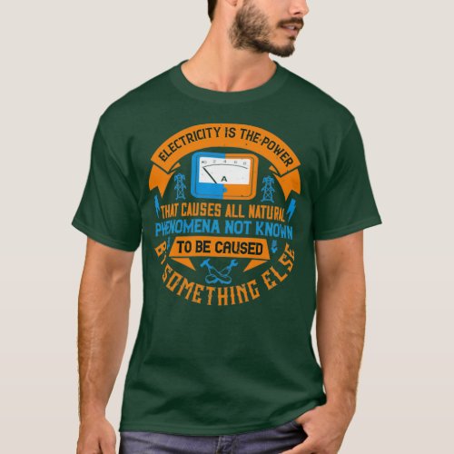 Electricity is the power that causes all natural p T_Shirt