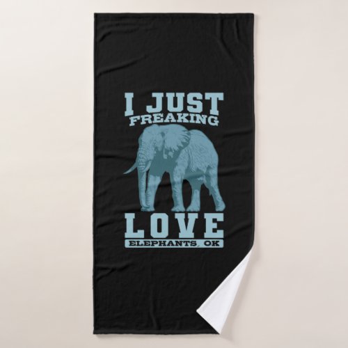 Elefant I Just Freaking Love Elephants ok Bath Towel