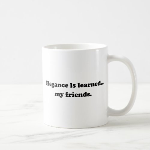 Elegance Is Learned My Friends Coffee Mug