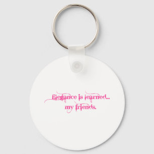 Elegance Is Learned... My Friends Keychain
