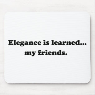 Elegance Is Learned... My Friends Mouse Pad