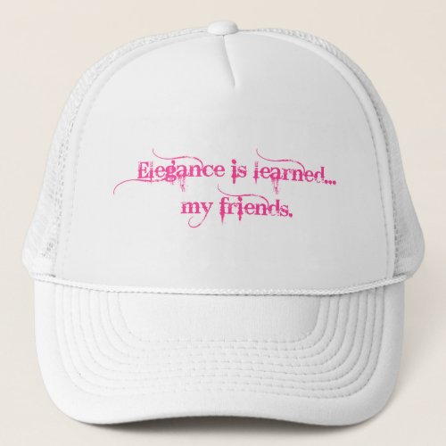 Elegance Is Learned My Friends Trucker Hat